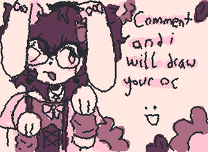 YAYY!!! just comment and I will go to ur gallery and draw an OC for u :3