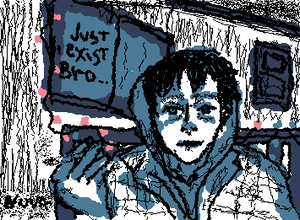 just exist bro - https://www.youtube.com/watch?v=AZkjFXQnPdg