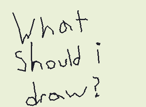 Guys, I'm out of ideas =[. what should I draw?