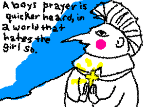 "A boys prayer is quicker heard, in a world that hates the girl so." 

Hear my prayer too, will you? Or shall I be left out for my female existence, again?