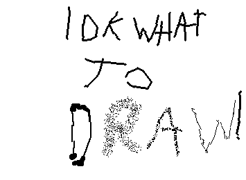Idk Wht To Draw IDK what to draw! comment what... - Digitalguyの作品 | Wigglypaint